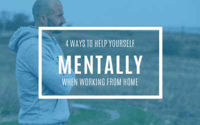 4 WAYS TO HELP YOURSELF MENTALLY WHILST WORKING FROM HOME